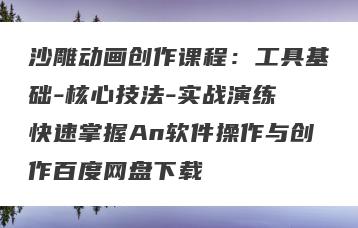 沙雕动画创作课程：工具基础-核心技法-实战演练 快速掌握An软件操作与创作百度网盘下载