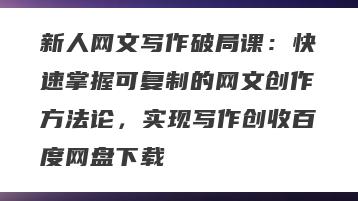 新人网文写作破局课：快速掌握可复制的网文创作方法论，实现写作创收百度网盘下载