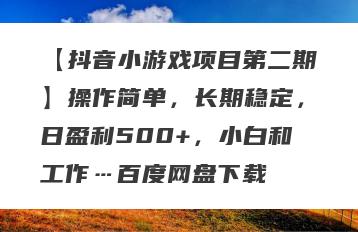 【抖音小游戏项目第二期】操作简单，长期稳定，日盈利500+，小白和工作…百度网盘下载