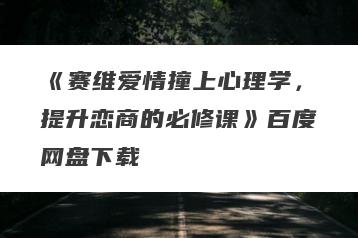 《赛维爱情撞上心理学，提升恋商的必修课》百度网盘下载