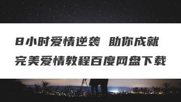 8小时爱情逆袭 助你成就完美爱情教程百度网盘下载