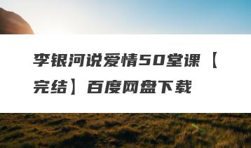 李银河说爱情50堂课【完结】百度网盘下载