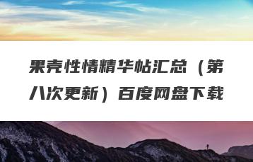 果壳性情精华帖汇总（第八次更新）百度网盘下载