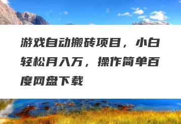 游戏自动搬砖项目，小白轻松月入万，操作简单百度网盘下载