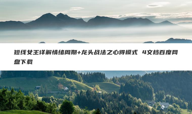 短线女王详解情绪周期+龙头战法之心得模式 4文档百度网盘下载 短线女王详解情绪周期+龙头战法之心得模式 4文档百度网盘下载