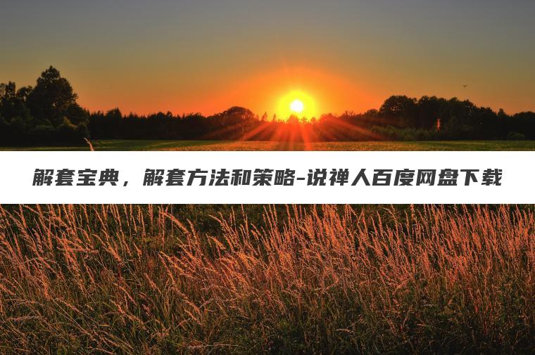 解套宝典,解套方法和策略-说禅人百度网盘下载 解套宝典,解套方法和策略-说禅人百度网盘下载
