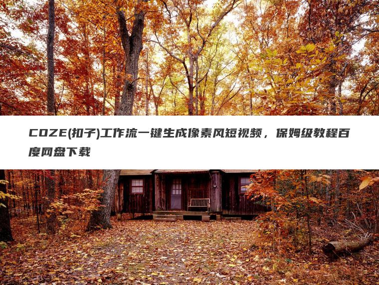 COZE(扣子)工作流一键生成像素风短视频，保姆级教程百度网盘下载