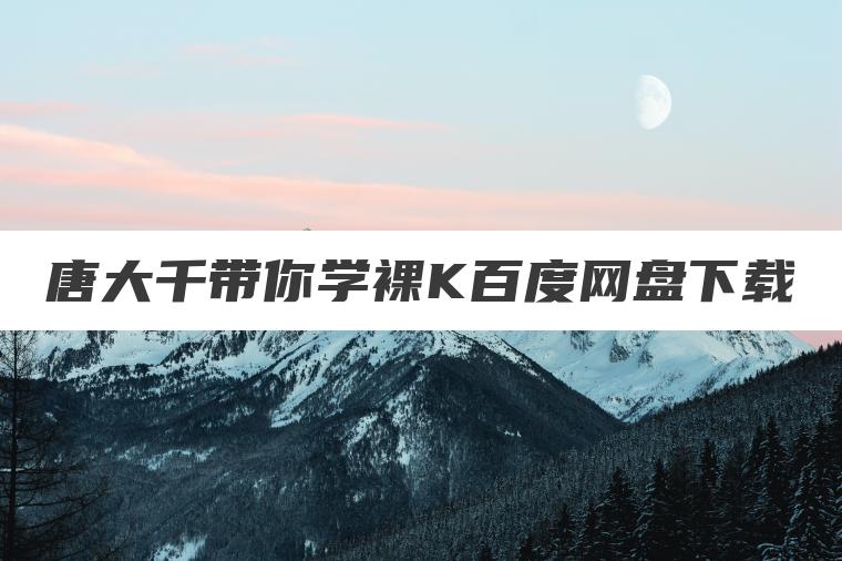 唐大千带你学裸K百度网盘下载