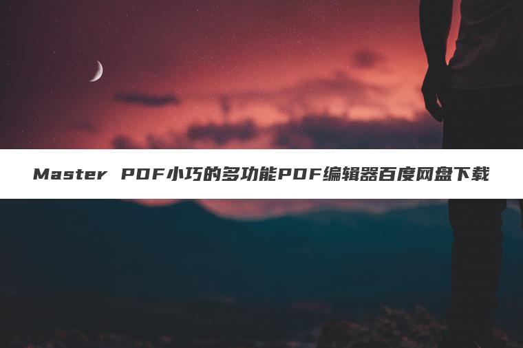 Master PDF小巧的多功能PDF编辑器百度网盘下载