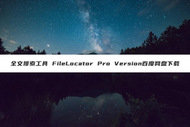 全文搜索工具 FileLocator Pro Version百度网盘下载