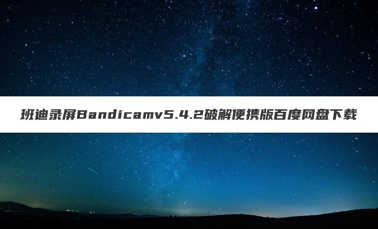 班迪录屏Bandicamv5.4.2破解便携版百度网盘下载