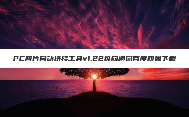 PC图片自动拼接工具v1.22纵向横向百度网盘下载