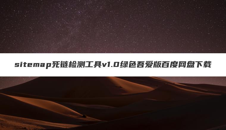 sitemap死链检测工具v1.0绿色吾爱版百度网盘下载