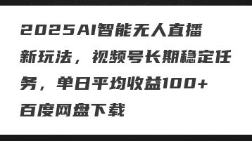 2025AI智能无人直播新玩法，视频号长期稳定任务，单日平均收益100+百度网盘下载