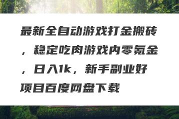 最新全自动游戏打金搬砖，稳定吃肉游戏内零氪金，日入1k，新手副业好项目百度网盘下载
