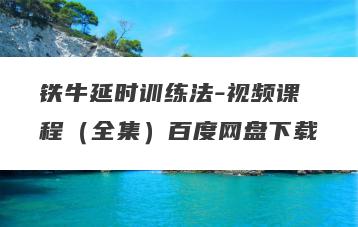 铁牛延时训练法-视频课程（全集）百度网盘下载