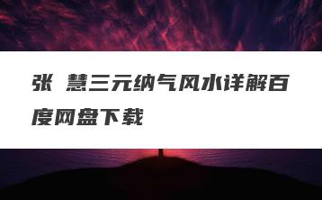 张赟慧三元纳气风水详解百度网盘下载