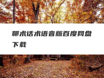 聊术话术语音版百度网盘下载