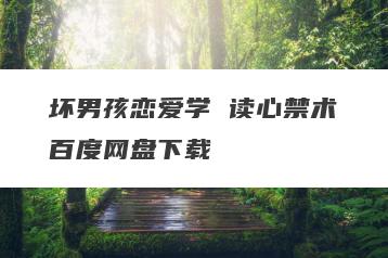 坏男孩恋爱学 读心禁术百度网盘下载