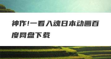 神作!一看入魂日本动画百度网盘下载