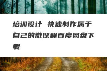 培训设计 快速制作属于自己的微课程百度网盘下载