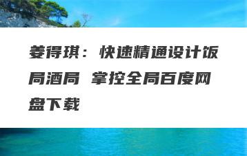 姜得琪：快速精通设计饭局酒局 掌控全局百度网盘下载