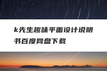 k先生趣味平面设计说明书百度网盘下载
