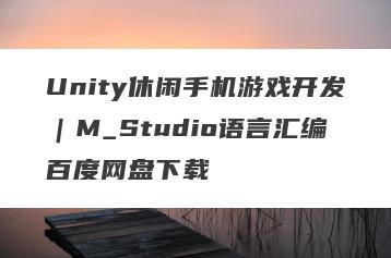 Unity休闲手机游戏开发｜M_Studio语言汇编百度网盘下载