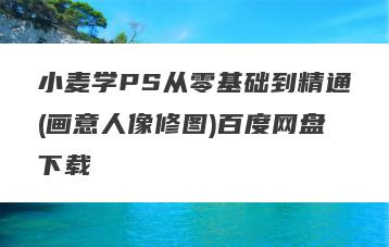 小麦学PS从零基础到精通(画意人像修图)百度网盘下载