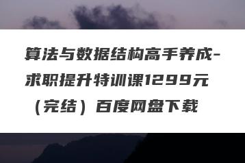 算法与数据结构高手养成-求职提升特训课1299元（完结）百度网盘下载