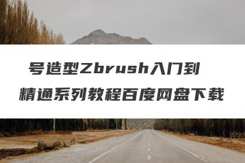 無号造型Zbrush入门到精通系列教程百度网盘下载