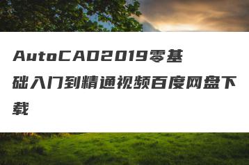 AutoCAD2019零基础入门到精通视频百度网盘下载