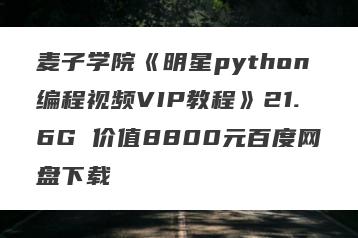 麦子学院《明星python编程视频VIP教程》21.6G 价值8800元百度网盘下载