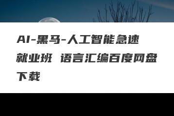 AI-黑马-人工智能急速就业班 语言汇编百度网盘下载