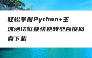 轻松掌握Python+主流测试框架快速转型百度网盘下载