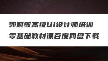 郭冠敏高级UI设计师培训零基础教材课百度网盘下载