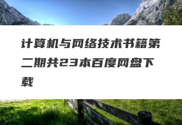 计算机与网络技术书籍第二期共23本百度网盘下载
