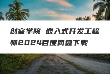 创客学院 嵌入式开发工程师2024百度网盘下载