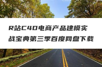 R站C4D电商产品建模实战宝典第三季百度网盘下载