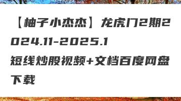【柚子小杰杰】龙虎门2期2024.11-2025.1短线炒股视频+文档百度网盘下载