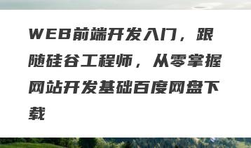 WEB前端开发入门，跟随硅谷工程师，从零掌握网站开发基础百度网盘下载
