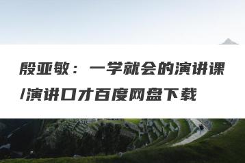 殷亚敏：一学就会的演讲课/演讲口才百度网盘下载