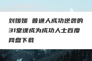 刘媛媛 普通人成功逆袭的31堂课成为成功人士百度网盘下载