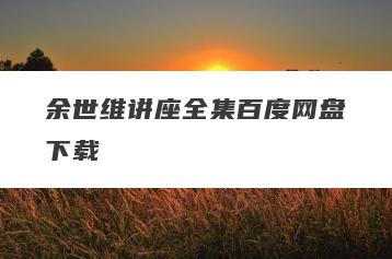 余世维讲座全集百度网盘下载