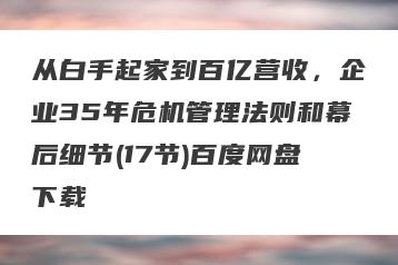 从白手起家到百亿营收，企业35年危机管理法则和幕后细节(17节)百度网盘下载