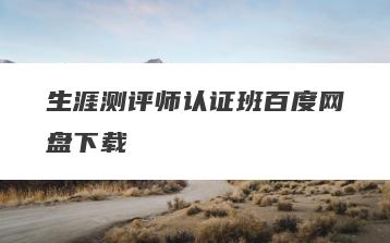生涯测评师认证班百度网盘下载