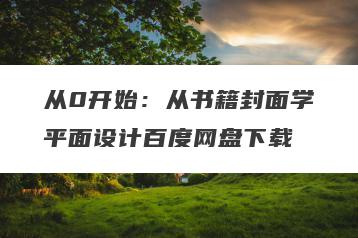 从0开始：从书籍封面学平面设计百度网盘下载