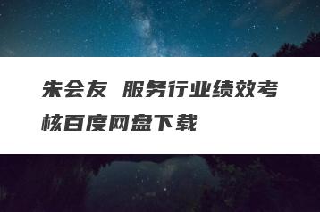 朱会友 服务行业绩效考核百度网盘下载