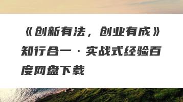 《创新有法，创业有成》知行合一·实战式经验百度网盘下载