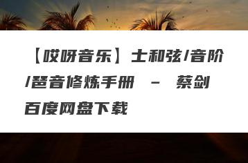 【哎呀音乐】士和弦/音阶/琶音修炼手册 – 蔡剑百度网盘下载